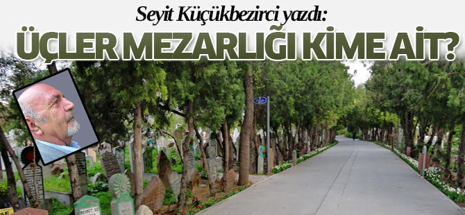 Üçler Mezarlığı Şükrü Doruk’a mı ait?