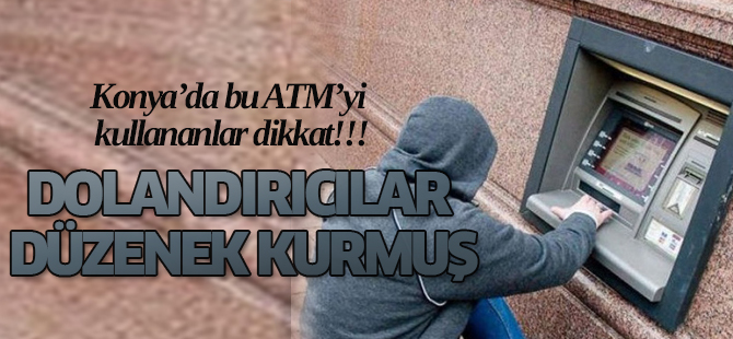 Konya'da dolandırıcılar ATM’ye düzenek kurmuş