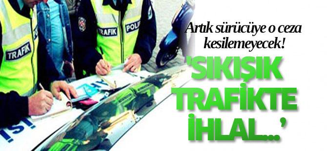 Artık sürücüye o ceza kesilemeyecek!