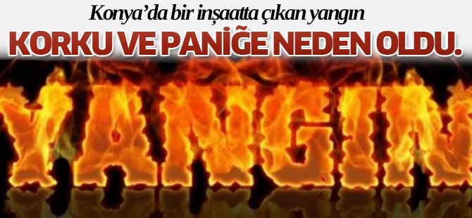 Konya'da Yangın Panik Yarattı