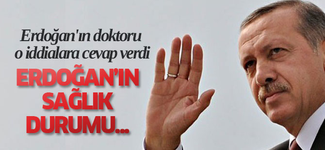 Erdoğan'ın doktoru o iddialara cevap verdi