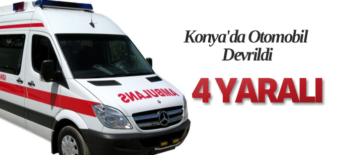 Konya'da Otomobil Devrildi: 4 Yaralı