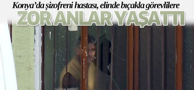 Konya'da bir kişi elinde bıçakla görevlilere zor anlar yaşattı