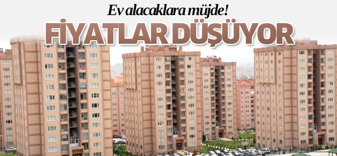 Ev alacaklara müjde! Fiyatlar düşüyor...