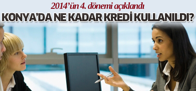 Konya’da 23 milyar 666 milyon 680 bin TL kredi kullanıldı