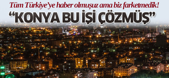KONYA BU İŞİ ÇÖZMÜŞ !