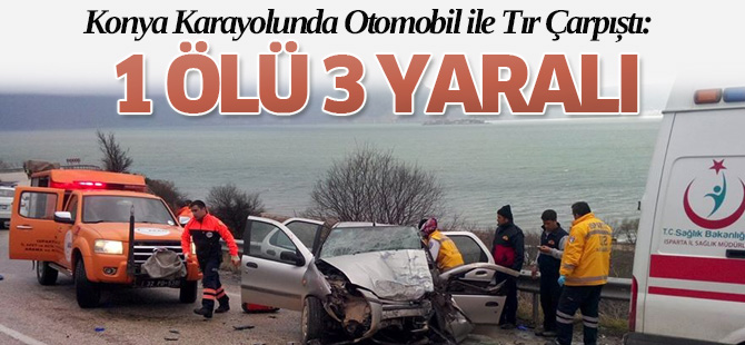 Konya karayolunda otomobil ile tır çarpıştı: 1 ölü, 3 yaralı