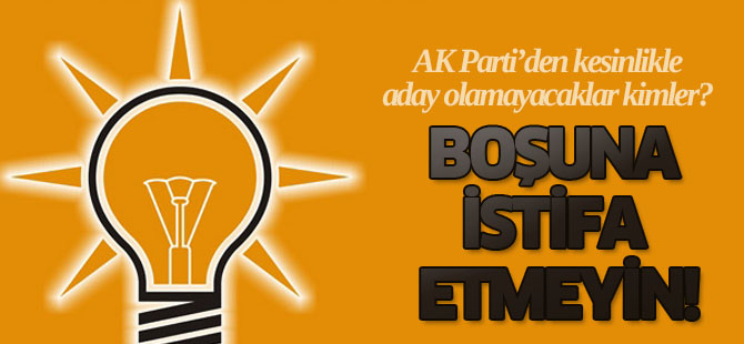 Boşuna istifa etmeyin! AK Parti'den kesinlikle...