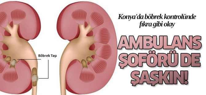 Konya'da Böbrek Kontrolünde Fıkra Gibi Olay
