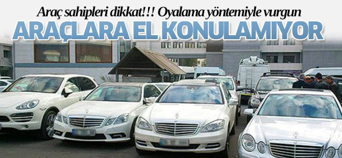 Araç sahipleri dikkat! Oyalama taktiği ile vurgun