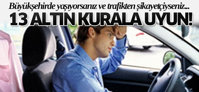 TRAFİKTE SAKİNLİĞİ KORUMAK İÇİN 13 ÖNERİ