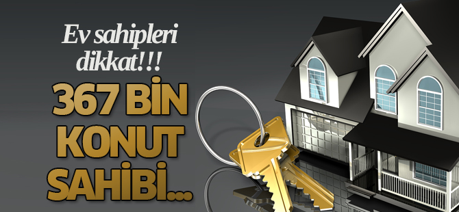 Konut sahipleri dikkat! 367 bin ev radara takıldı!