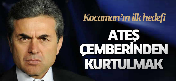 Kocaman'ın İlk Hedefi "Ateş Çemberinden" Kurtulmak