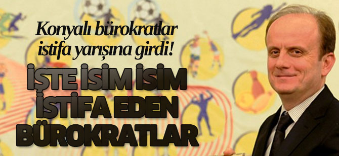 Konyalı bürokratlar vekillik için istifa yarışına girdi!
