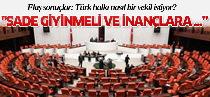 Flaş sonuçlar: Türk halkı nasıl bir vekil istiyor?
