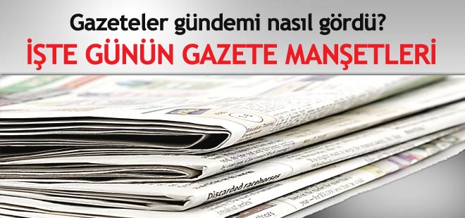 Gazeteler gündemi nasıl gördü?