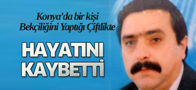 Bekçiliğini Yaptığı Çiftlikte Hayatını Kaybetti