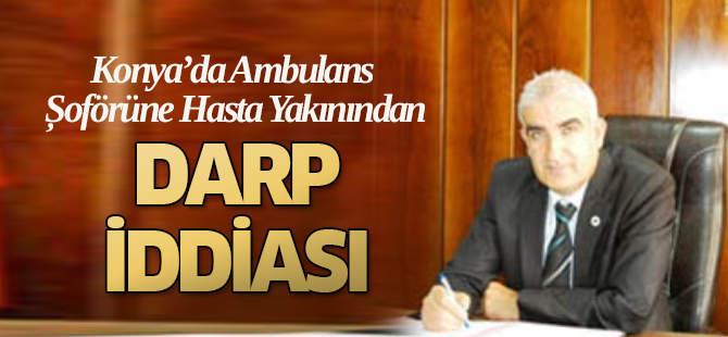 Ambulans Şoförüne Hasta Yakınından Darp İddiası