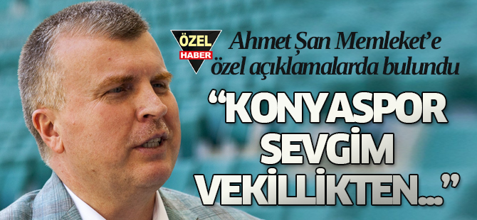 Şan: Konyaspor sevgim vekillikten önce gelir