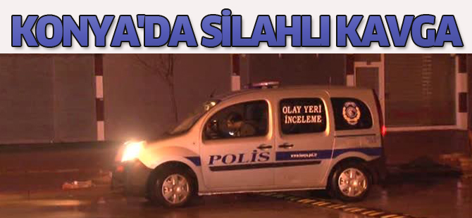 Konya'da silahlı kavga