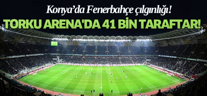 Torku Arena'da 41 bin taraftar!