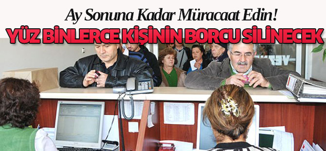 Ay Sonuna Kadar Müracaat Eden Yüz binlerce Kişinin Borcu Silinecek
