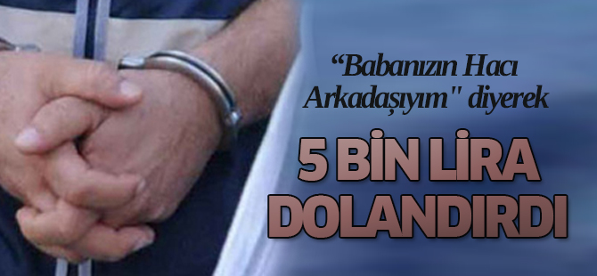 Babanızın Hacı Arkadaşıyım" Diye Dolandırdı