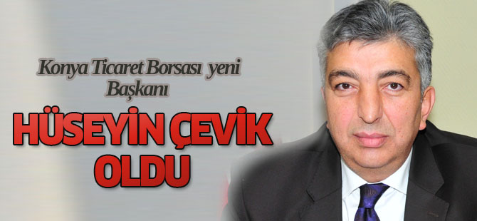 Hüseyin Çevik Konya Ticaret Borsası Başkanı oldu