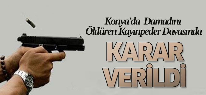 Konya'da  Damadını Öldüren Kayınpedere İyi Hal İndirimi