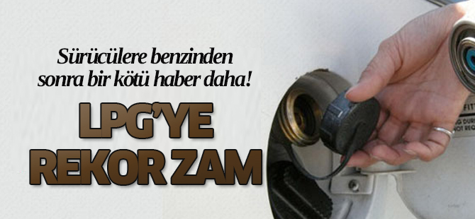 LPG'ye rekor zam geldi