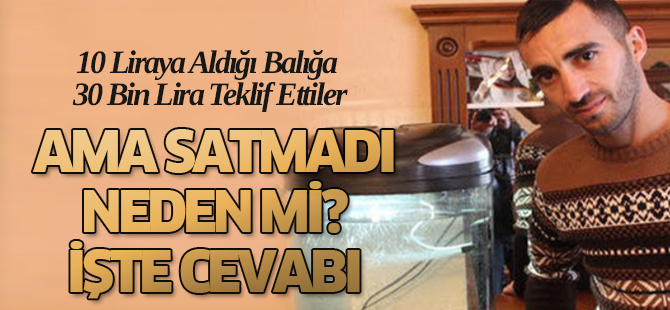 10 Liraya Aldığı Balığa 30 Bin Lira Teklif Ettiler