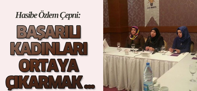 Çepni: Başarılı kadınları ortaya çıkarmak niyetindeyiz