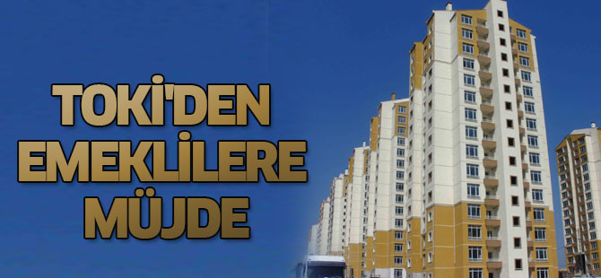 TOKİ'den emeklilere müjde