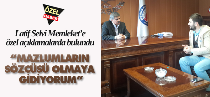 Selvi; “Mazlumların sözcüsü olmaya gidiyorum”