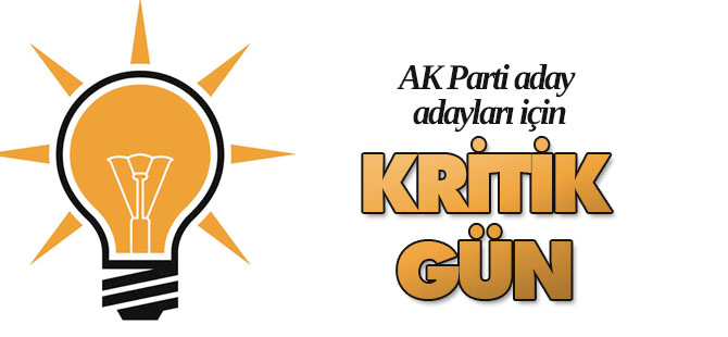 AK Parti aday adayları için en kritik gün