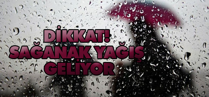 Dikkat! Sağanak yağış geliyor