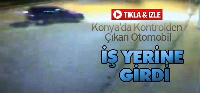 Konya'da Kontrolden Çıkan Otomobil İş Yerine Girdi