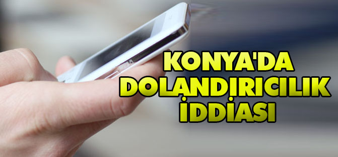 Konya'da Telefonla Dolandırıcılık İddiası