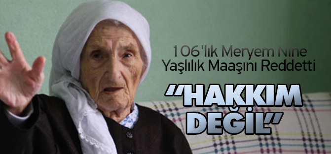 106'lık Meryem Nine "Hakkım Değil" Diyerek Yaşlılık Maaşını Reddetti