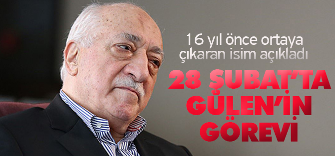 Gülen'in 28 Şubat görevi neydi?
