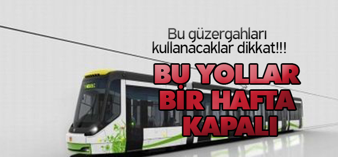 Bu yolları kullanacaklar dikkat!!! Bir hafta kapalı...
