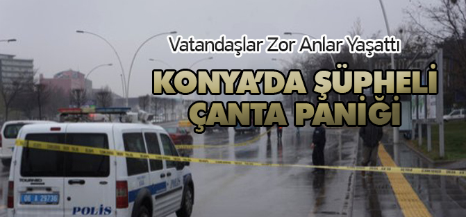 Son dakika!!! Konya'da şüpheli çanta paniği