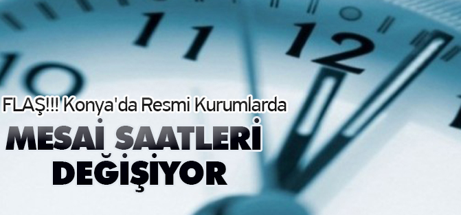 Konya'da Resmi Kurumlardaki mesai saatleri değişiyor