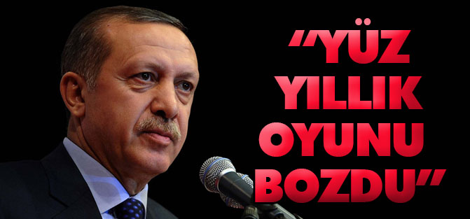 'Erdoğan yüz yıllık oyunu bozdu'