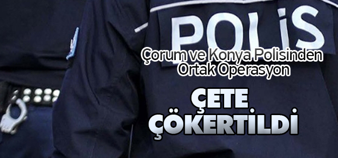 Çorum ve Konya Polisinden Ortak Operasyon