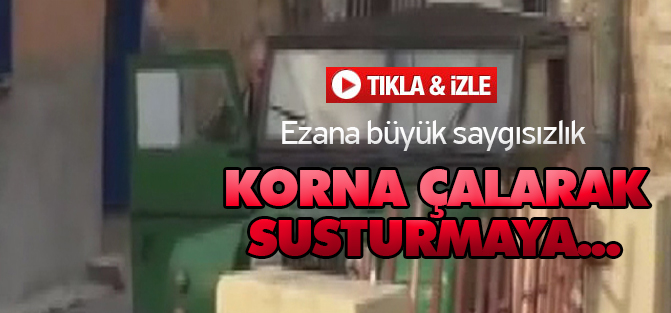 Ezan sesini korna ile susturmaya çalıştı