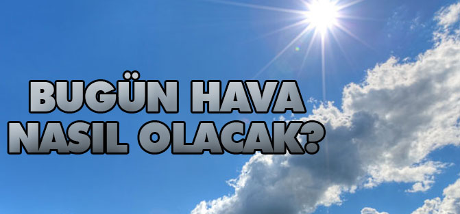 Bugün hava nasıl olacak?
