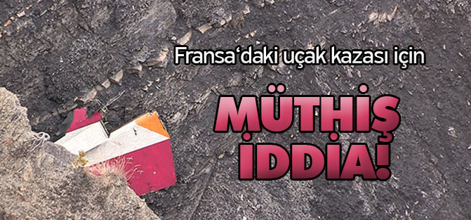 Fransa‘daki uçak kazası için müthiş iddia