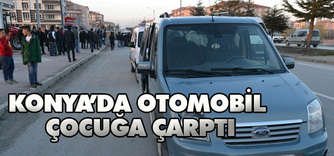 Konya'da Hafif ticari aracın çarptığı çocuk yaralandı