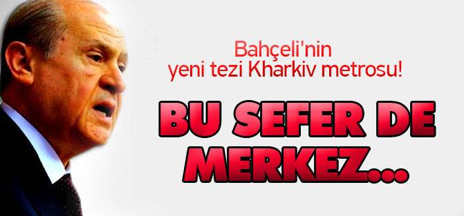Ne matematik ne geometri: Bahçeli'nin yeni tezi Kharkiv metrosu!